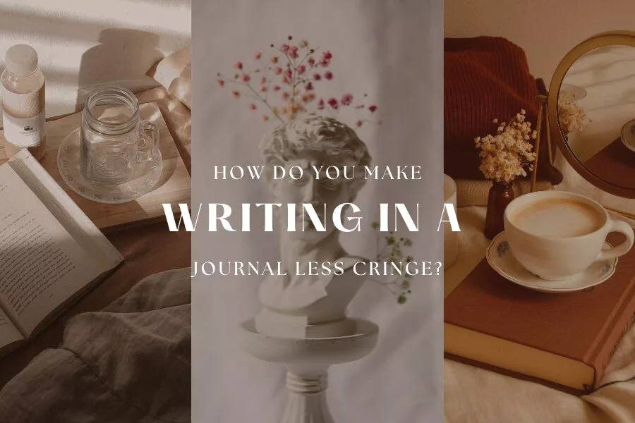 How do you make writing in a journal less cringe? 